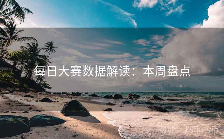每日大赛数据解读:本周盘点